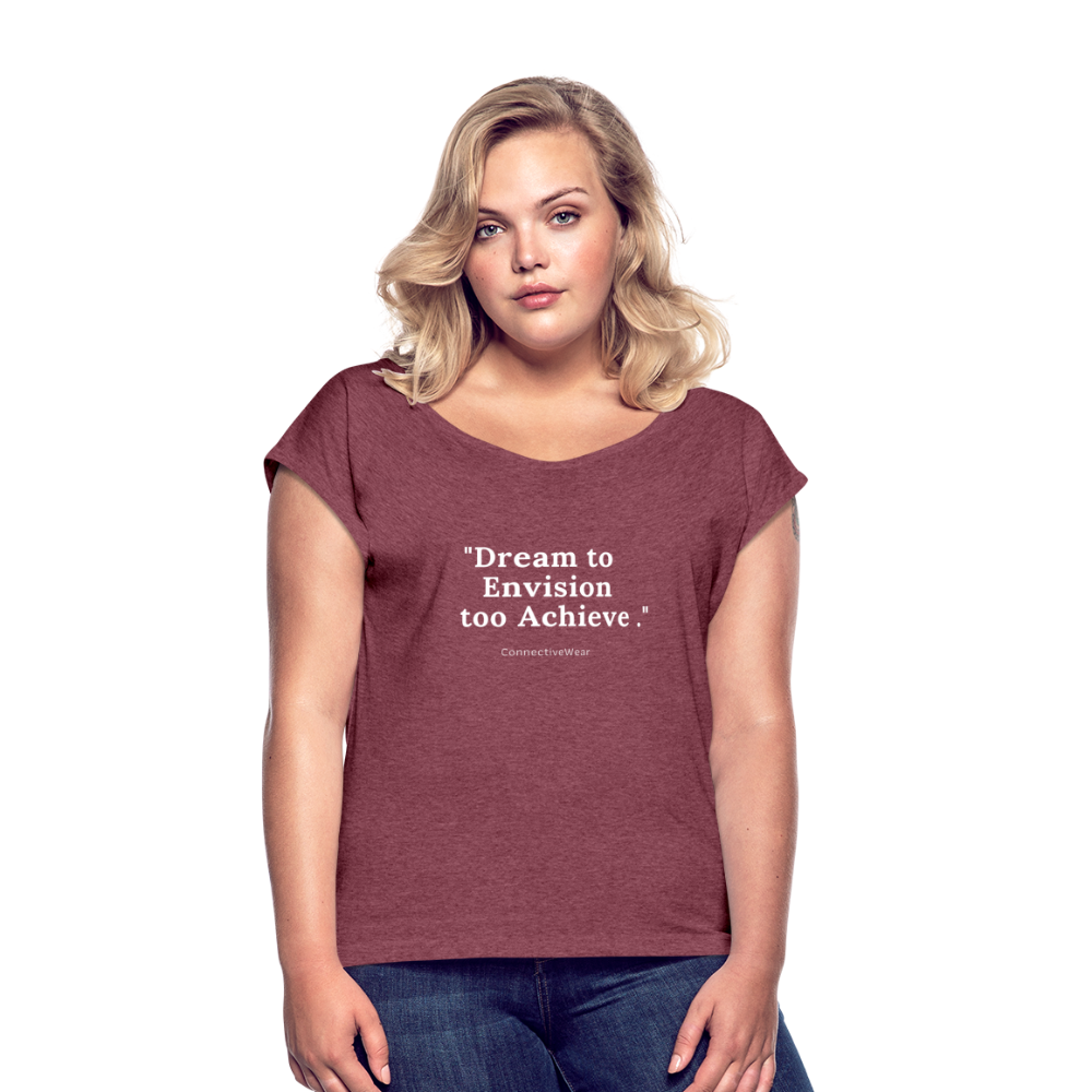 Dream to Envision to Achieve Women’s rolled up sleeves T-Shirt - heather burgundy