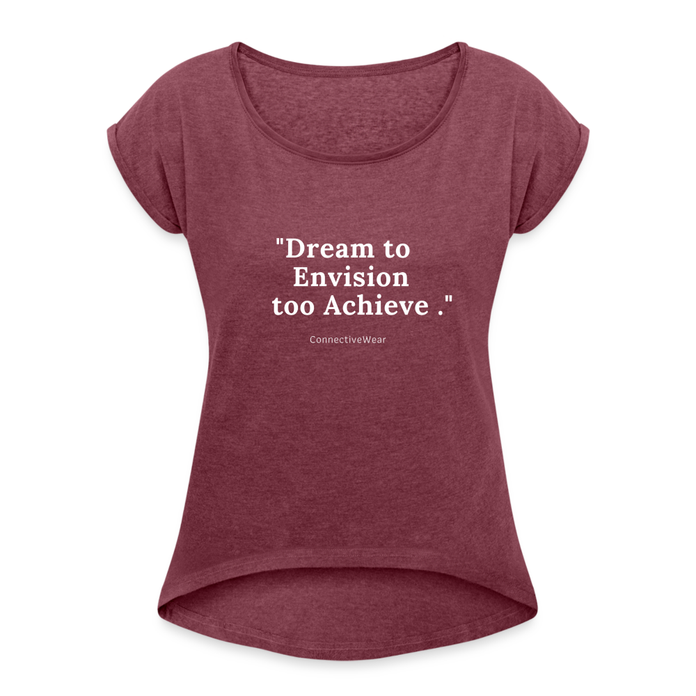 Dream to Envision to Achieve Women’s rolled up sleeves T-Shirt - heather burgundy