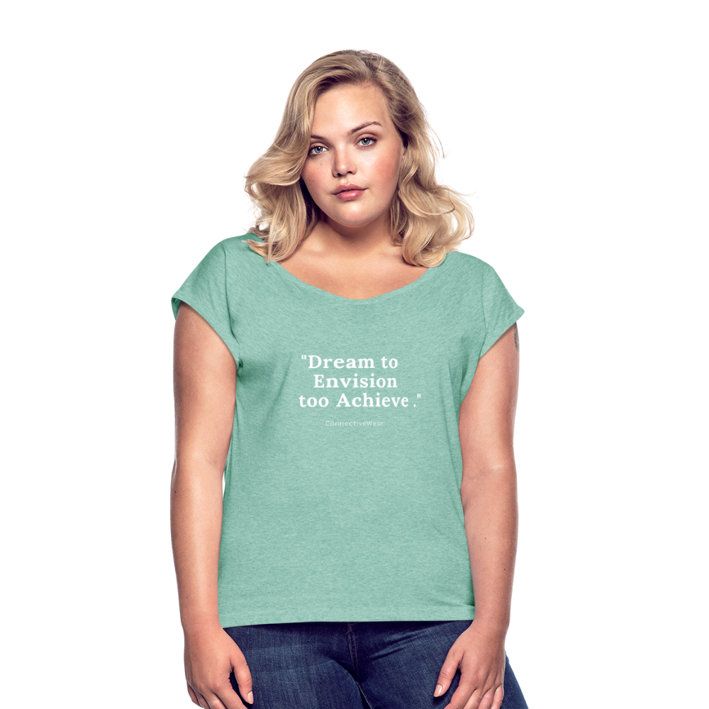 Dream to Envision to Achieve Women’s rolled up sleeves T-Shirt - heather mint