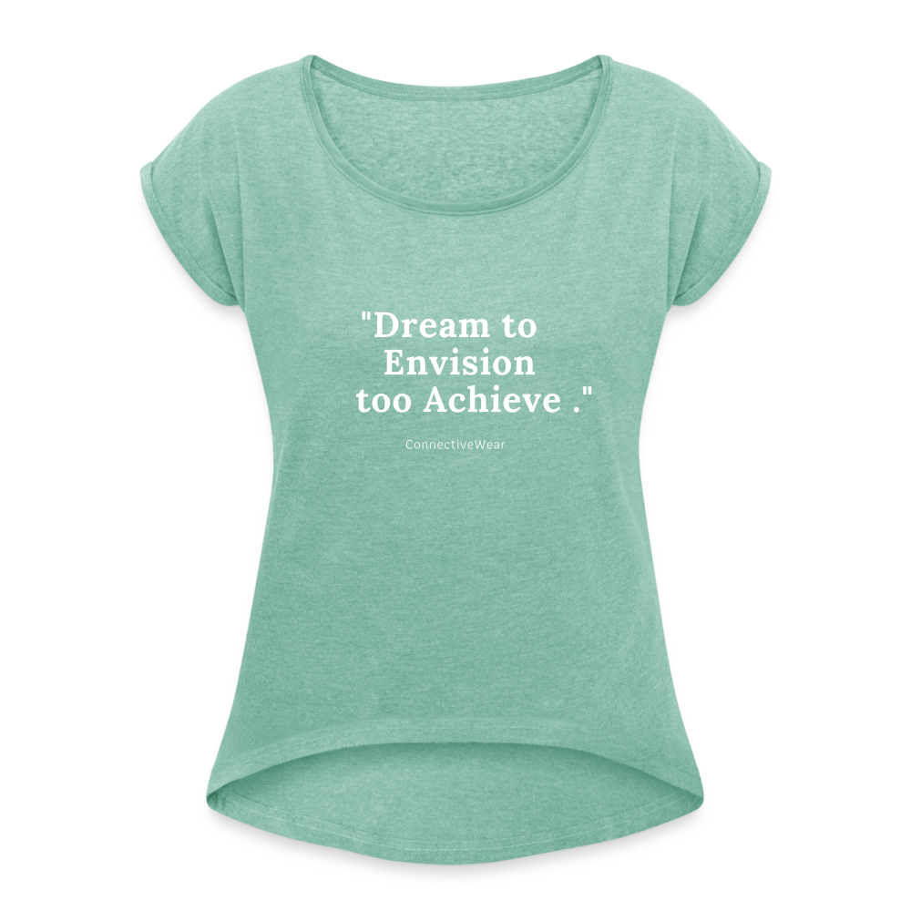 Dream to Envision to Achieve Women’s rolled up sleeves T-Shirt - heather mint